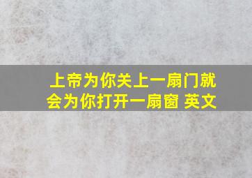 上帝为你关上一扇门就会为你打开一扇窗 英文